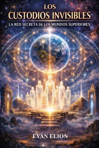 Los Custodios Invisibles: La Red Secreta De Los Mundos Superiores