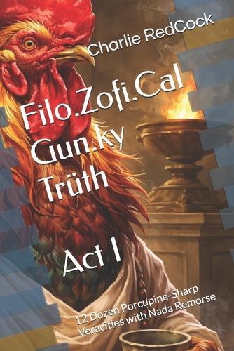 Filo.Zofi.Cal Gun.ky Trüth - Act I: 12 Dozen Porcupine-Sharp Veracities with Nada Remorse