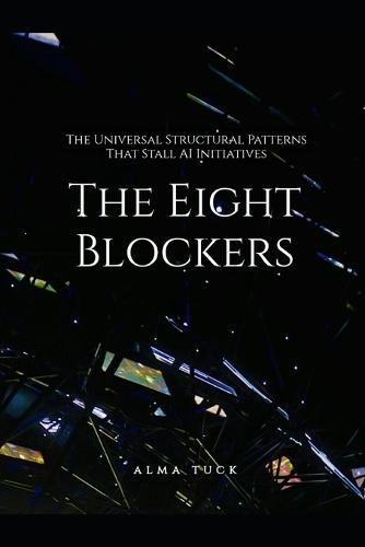 The Eight Blockers: The Universal Structural Patterns That Stall AI Initiatives