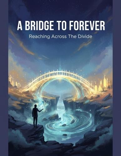A Bridge To Forever: Reaching Across The Divide