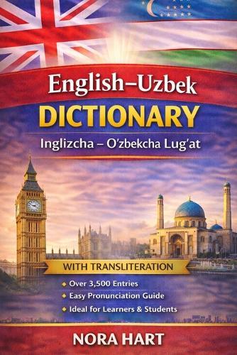 English-Uzbek Dictionary: A Practical Bilingual Dictionary with Transliteration for Learners, Students, and Language Enthusiasts Inglizcha - Oʻzbekcha Lugʻat