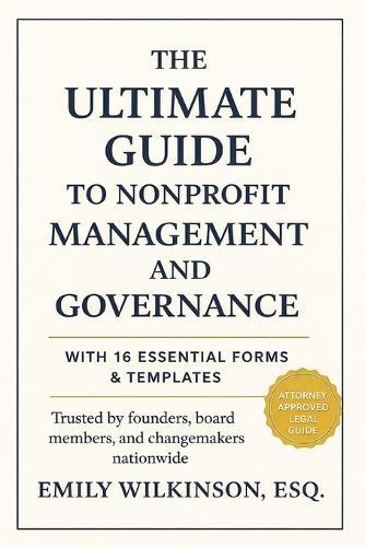 The Ultimate Guide to Nonprofit Management and Governance: With 16 Essential Forms and Templates