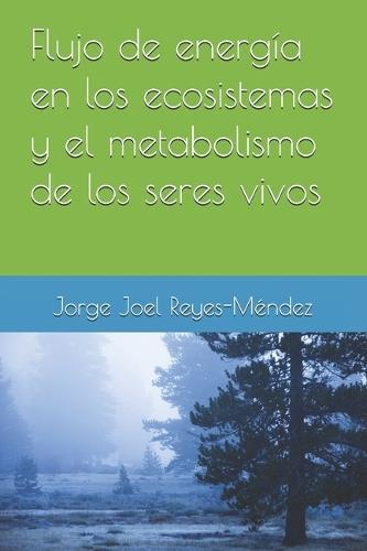 Flujo de energía en los ecosistemas y el metabolismo de los seres vivos