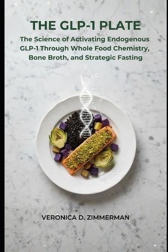 The GLP-1 Plate: The Science of Activating Endogenous GLP-1 Through Whole Food Chemistry, Bone Broth, and Strategic Fasting