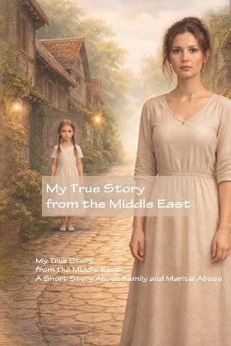 My True Story from the Middle East: A Short Story About Family and Marital Abuse