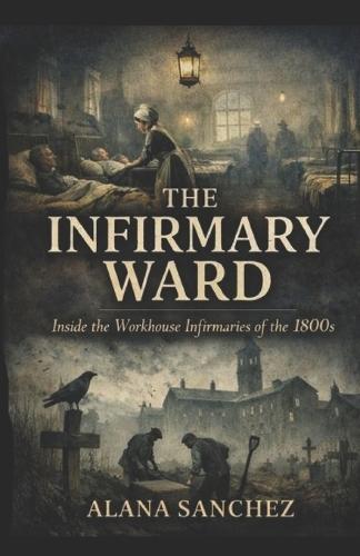 The Infirmary Ward: Inside the Workhouse Infirmaries of the 1800's