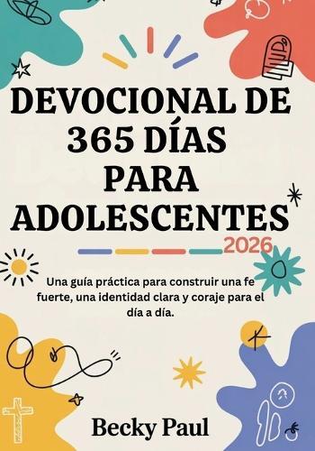 Devocional de 365 días para Adolescentes (2026): Una guía práctica para construir una fe fuerte, una identidad clara y coraje para el día a día.