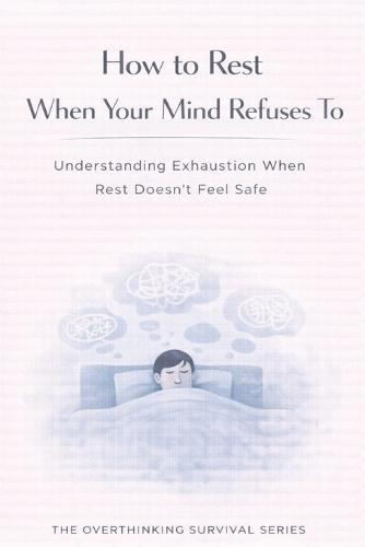 How to Rest When Your Mind Refuses To: Understanding Exhaustion When Rest Doesn't Feel Safe