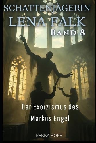 Der Exorzismus des Markus Engel (Schattenjägerin Lena Falk 8): Urban-Fantasy-Mystery in Europa - Der Schleier der Mythen