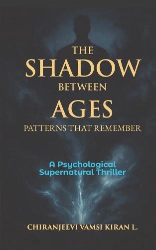 The Shadow Between Ages: Patterns That Remember: A Psychological Supernatural Thriller