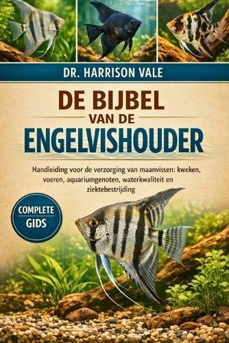 de Bijbel Van de Engelvishouder: Handleiding voor de verzorging van maanvissen: kweken, voeren, aquariumgenoten, waterkwaliteit en ziektebestrijding