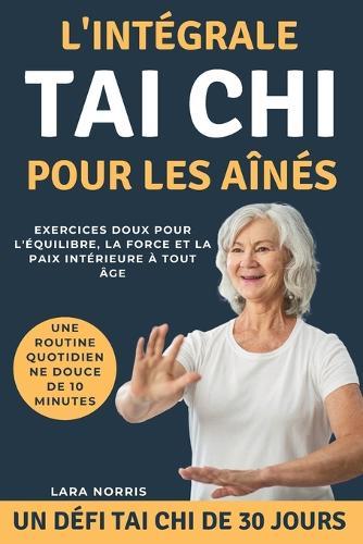 L'intégrale Tai Chi Pour Les Aînés: Exercices doux pour l'équilibre, la force et la paix intérieure à tout âge