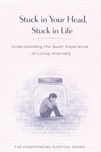 Stuck in Your Head, Stuck in Life: Understanding the Quiet Experience of Living Internally