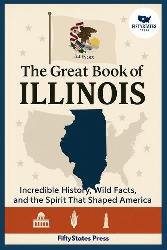 The Great Book of Illinois: Incredible History, Wild Facts, and the Spirit That Shaped America