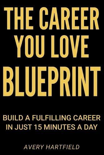 The Career You Love Blueprint: Build a Fulfilling Career in Just 15 Minutes a Day