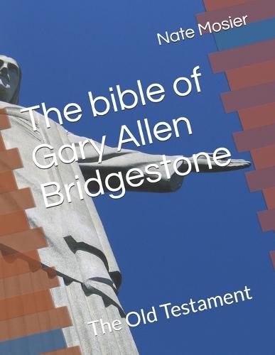 The bible of Gary Allen Bridgestone: The Old Testament