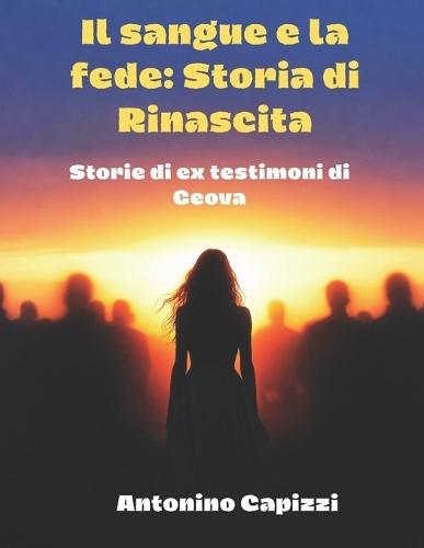 Il sangue e la fede: Storia di Rinascita: Storie di ex testimoni di Geova