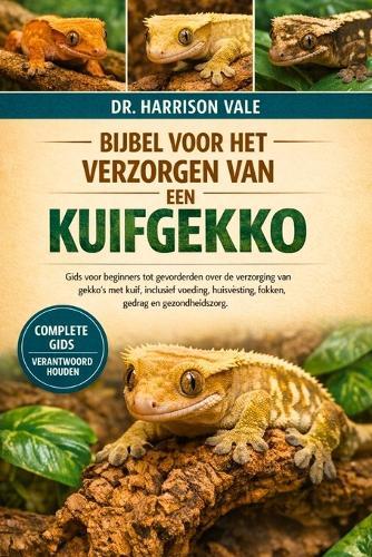 Bijbel Voor Het Verzorgen Van Een Kuikgekko: Gids voor beginners tot gevorderden over de verzorging van gekko's met kuif, inclusief voeding, huisvesting, fokken, gedrag en gezondheidszorg.