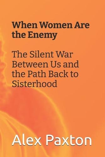 When Women Are the Enemy: The Silent War Between Us and the Path Back to Sisterhood