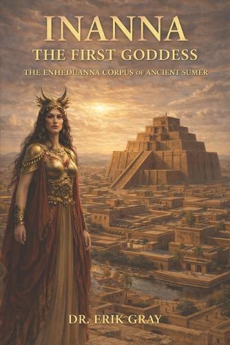 Inanna The First Goddess: The Enheduanna Corpus of Ancient Sumer