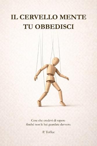Il cervello mente. Tu obbedisci: Cose che credevi di sapere finchè non le hai guardate davvero