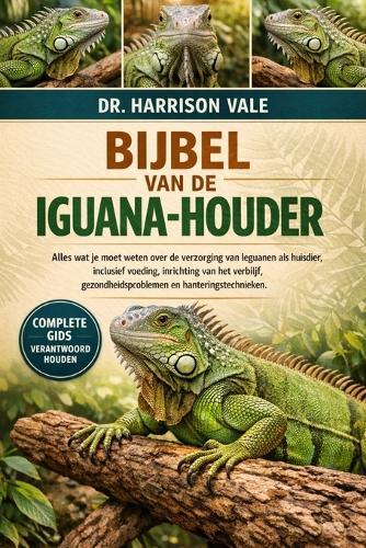 Bijbel Van de Iguana- Houder: Alles wat je moet weten over de verzorging van leguanen als huisdier, inclusief voeding, inrichting van het verblijf, gezondheidsproblemen en hanteringstechnieken.