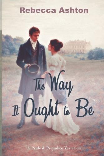 The Wat It Ought to Be: A Pride & Prejudice Variation