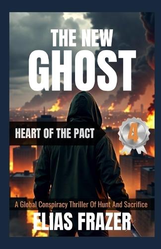The New Ghost: HEART OF THE PACT: A Global Conspiracy Thriller Of Hunt And Sacrifice (Book 4)
