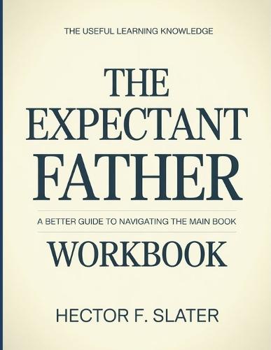 The Useful Learning Knowledge The Expectant Father: A Better Guide To Navigating The Main Book