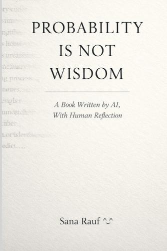 Probability Is Not Wisdom: A Book Written by AI, With Human Reflection