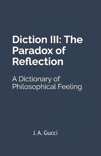 Diction III: The Paradox of Thought: A Dictionary of Philosophical Feeling