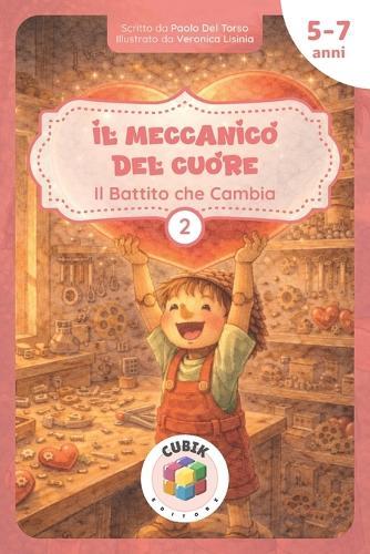 Il Meccanico del Cuore - Il Battito che Cambia: Una fiaba illustrata sull'ascolto, le emozioni, l'amore e il potere della gentilezza [per bambini dai 5 ai 7 anni]
