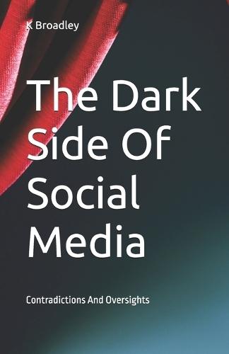 The Dark Side Of Social Media: Contradictions And Oversights