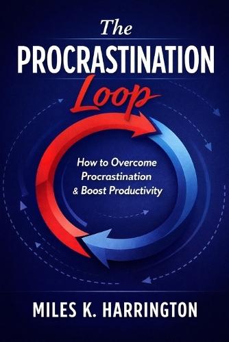 The PROCASTINATION Loop. How to Overcome Procrastination & Boost Productivity