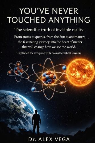 ""You've Never Touched Anything"": The scientific truth about invisible reality