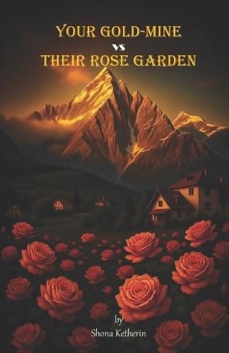 Your Gold-Mine vs Their Rose Garden