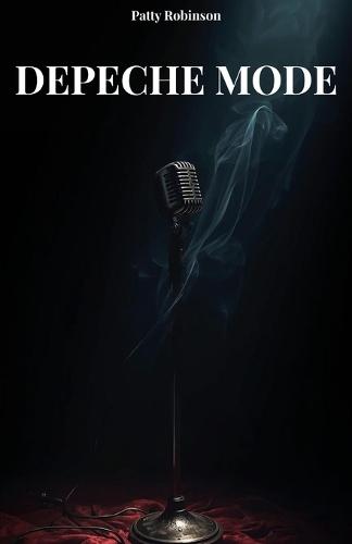 Depeche Mode: Geschichte, Musik und Legende - Die ultimative Biografie