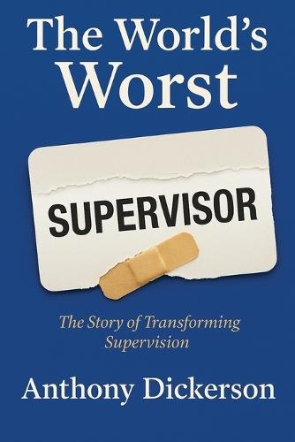 The World's Worst Supervisor: The Story of Transforming Supervision
