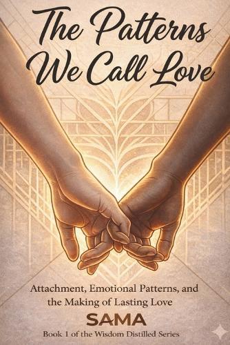 The Patterns We Call LOVE: Attachment, Emotional Patterns, and the Making of Lasting Love