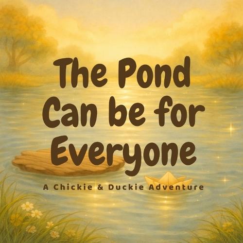 The Pond Can Be for Everyone: A Chickie & Duckie Adventure