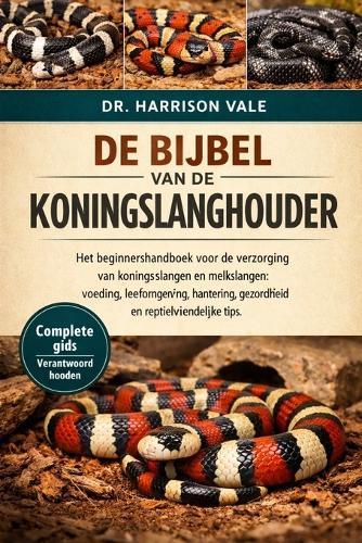 de Bijbel Van de Koningslanghouder: Het beginnershandboek voor de verzorging van koningsslangen en melkslangen: voeding, leefomgeving, hantering, gezondheid en reptielvriendelijke tips.