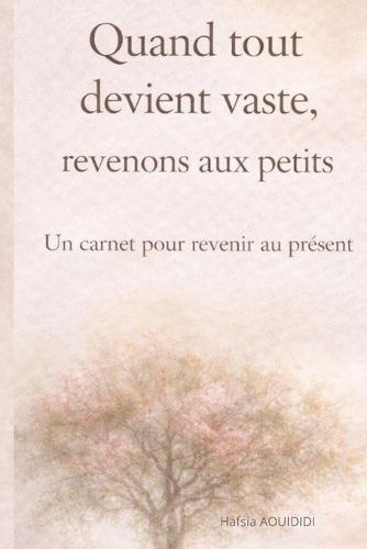 Quand tout devient vaste, revenons aux petits: Un carnet pour revenir au présent