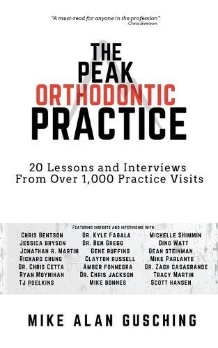 The Peak Orthodontic Practice: 20 Lessons and Interviews from Over 1,000 Practice Visits