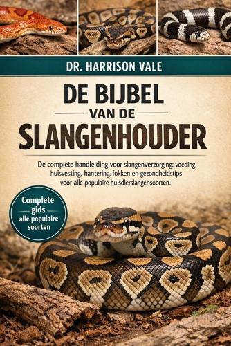 de Bijbel Van de Slangenhouder: De complete handleiding voor slangenverzorging: voeding, huisvesting, hantering, fokken en gezondheidstips voor alle populaire huisdierslangensoorten.