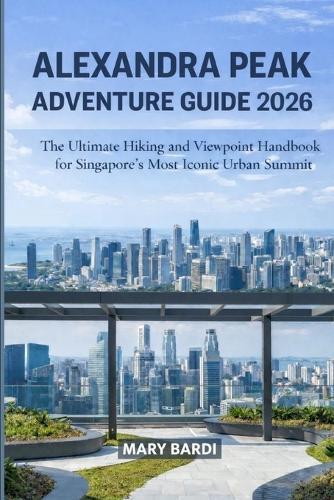 Alexandra Peak Adventure Guide 2026: The Ultimate Hiking and Viewpoint Handbook for Singapore's Most Iconic Urban Summit