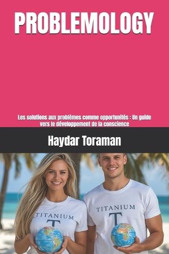 Problemology: Les solutions aux problèmes comme opportunités: Un guide vers le développement de la conscience