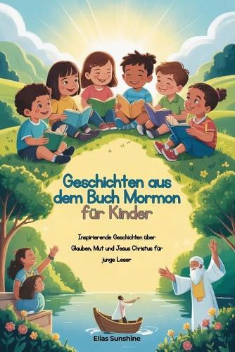 Geschichten aus dem Buch Mormon für Kinder: Inspirierende Geschichten über Glauben, Mut und Jesus Christus für junge Leser