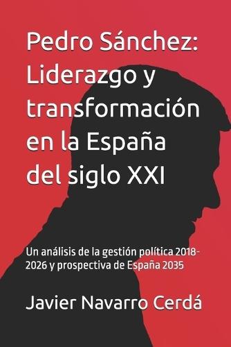 Pedro Sánchez: Liderazgo y transformación en la España del siglo XXI: Un análisis de la gestión política 2018-2026 y prospectiva de España 2035