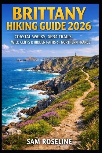 Brittany Hiking Guide 2026: Coastal Walks, Gr34 Trails, Wild Cliffs & Hidden Paths of Northern France