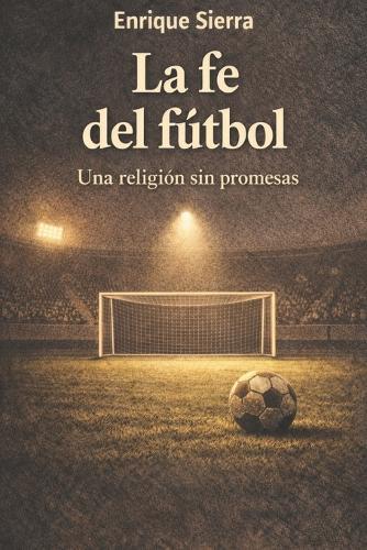 La fe del fútbol: Una religión sin promesas